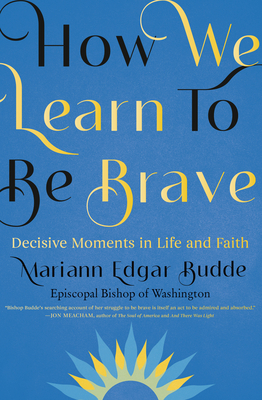 How We Learn to Be Brave: Decisive Moments in Life and Faith - Mariann Edgar Budde