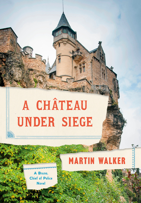 A Chateau Under Siege: A Bruno, Chief of Police Novel - Martin Walker