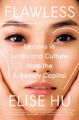 Flawless: Lessons in Looks and Culture from the K-Beauty Capital - Elise Hu