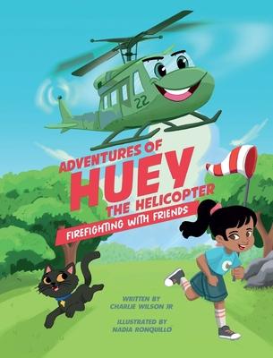 Adventures of Huey the Helicopter: Firefighting with Friends - Charles F. Wilson