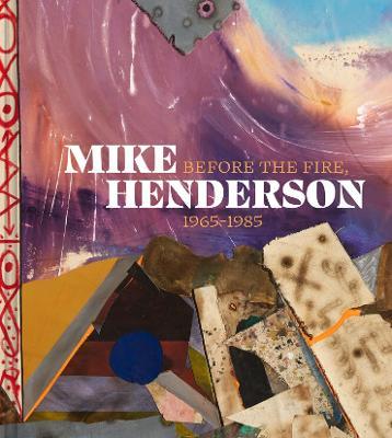 Mike Henderson: Before the Fire, 1965-1985 - Sampada Aranke