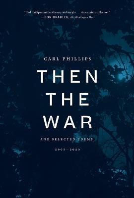 Then the War: And Selected Poems, 2007-2020 - Carl Phillips