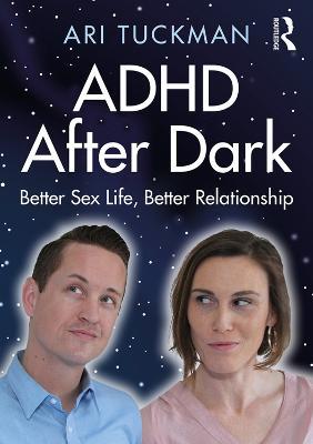 ADHD After Dark: Better Sex Life, Better Relationship - Ari Tuckman