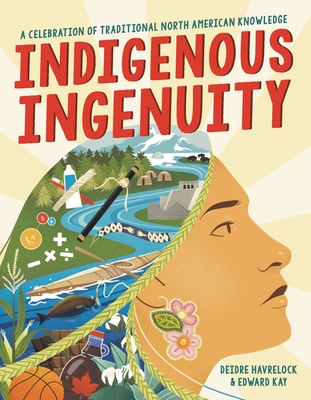 Indigenous Ingenuity: A Celebration of Traditional North American Knowledge - Deidre Havrelock