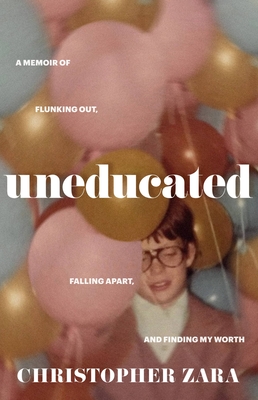 Uneducated: A Memoir of Flunking Out, Falling Apart, and Finding My Worth - Christopher Zara