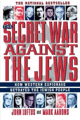 The Secret War Against the Jews: How Western Espionage Betrayed the Jewish People - John Loftus