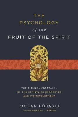 The Psychology of the Fruit of the Spirit: The Biblical Portrayal of the Christlike Character and Its Development - Zolt�n D�rnyei