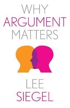 Coperta cărții 'Why Argument Matters - Lee Siegel'