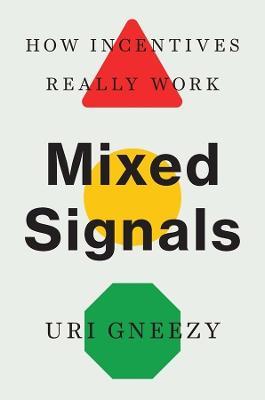 Mixed Signals: How Incentives Really Work - Uri Gneezy