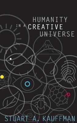 Humanity in a Creative Universe - Stuart A. Kauffman