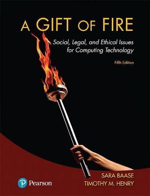A Gift of Fire: Social, Legal, and Ethical Issues for Computing Technology - Sara Baase