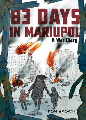 83 Days in Mariupol: A War Diary - Don Brown