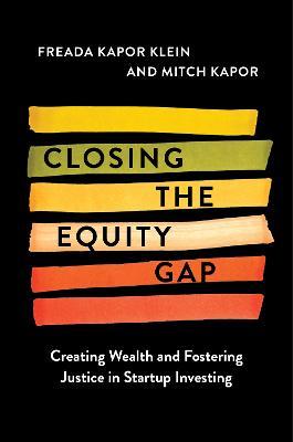 Closing the Equity Gap: Creating Wealth and Fostering Justice in Startup Investing - Freada Kapor Klein