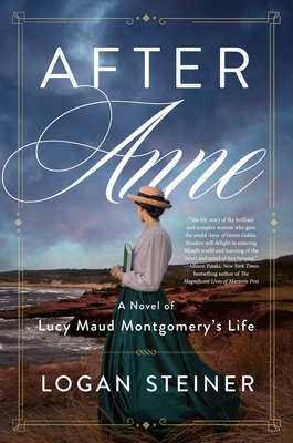 After Anne: A Novel of Lucy Maud Montgomery - Logan Steiner