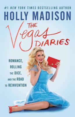 The Vegas Diaries: Romance, Rolling the Dice, and the Road to Reinvention - Holly Madison