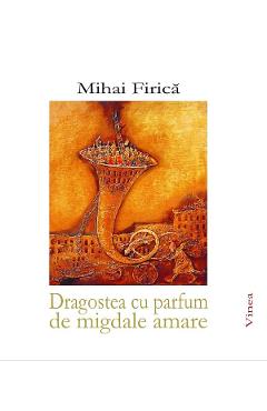 Poza produsului Dragostea cu parfum de migdale amare - Mihai Firica
