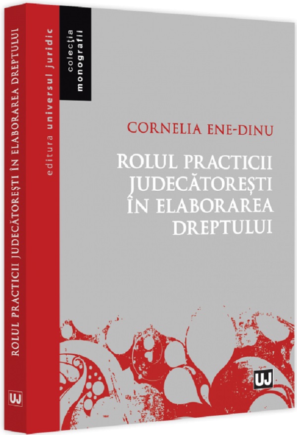 Rolul practicii judecatoresti in elaborarea dreptului - Cornelia Ene Dinu