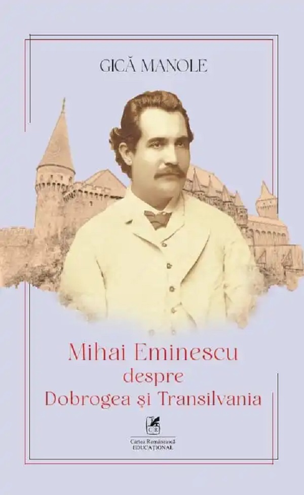 Mihai Eminescu despre Dobrogea si Transilvania - Gica Manole