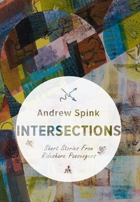 Intersections: Short Stories from Rideshare Passengers - Andrew Spink