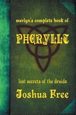 Merlyn's Complete Book of Pheryllt: The Lost Secrets of Druidic Tradition (Deluxe Edition) - Joshua Free