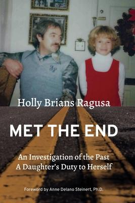 Met the End: An investigation of the past, a daughter's duty to herself. - Holly Brians Ragusa