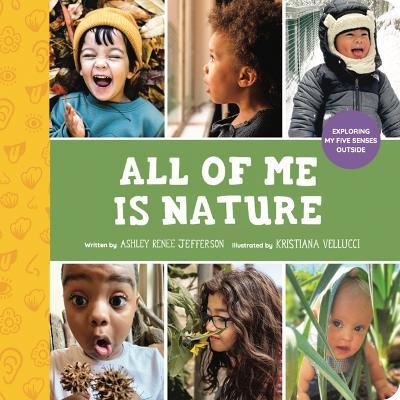 All of Me Is Nature: Exploring My Five Senses Outside - Ashley Renee Jefferson