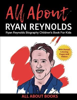 All About Ryan Reynolds: Ryan Reynolds Biography Children's Book for Kids (With Bonus! Coloring Pages and Videos) - All About Books