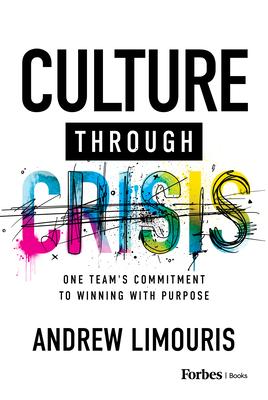 Culture Through Crisis: One Team's Commitment to Winning with Purpose - Andrew Limouris