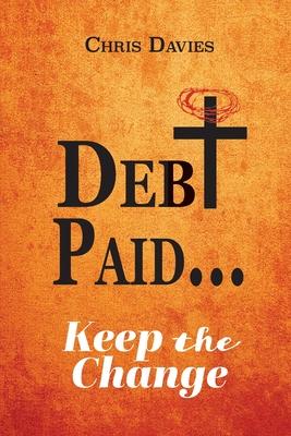 DEBt PAID...: Keep the Change - Chris Davies