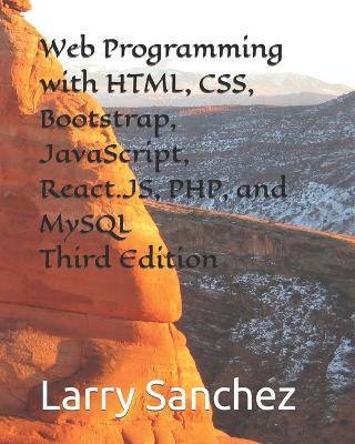 Web Programming with HTML, CSS, Bootstrap, JavaScript, React.JS, PHP, and MySQL Third Edition - Larry Sanchez