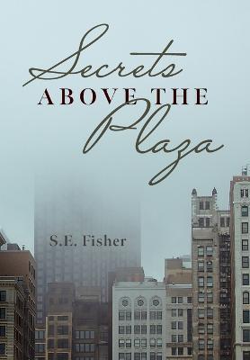 Secrets Above The Plaza - S. E. Fisher