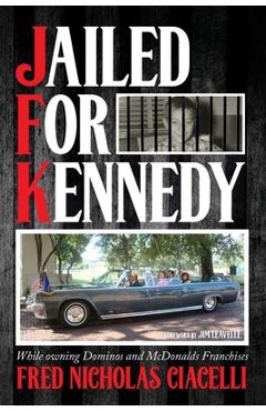 Poza produsului JFK Jailed For Kennedy: While owning Dominos and McDonalds Franchises - Fred Nicholas Ciacelli