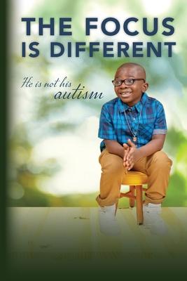 The Focus is Different: He is Not His Autism - Edda Altidor