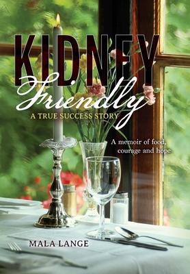 Kidney Friendly- A True Success Story: A memoir of food, courage and hope - Mala Lange