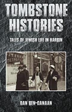 Poza produsului Tombstone Histories: Tales of Jewish Life in Harbin - Dan Ben-canaan