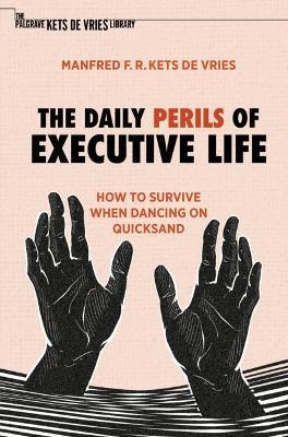 The Daily Perils of Executive Life: How to Survive When Dancing on Quicksand - Manfred F. R. Kets De Vries