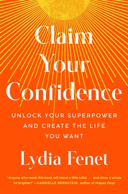 Claim Your Confidence: Unlock Your Superpower and Create the Life You Want - Lydia Fenet