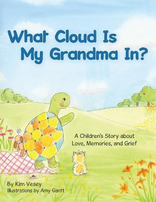 What Cloud Is My Grandma In?: A Children's Story About Love, Memories and Grief - Kim Vesey