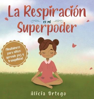 La Respiración es mi Superpoder: Mindfulness para niños, aprende paz y tranquilidad - Alicia Ortego