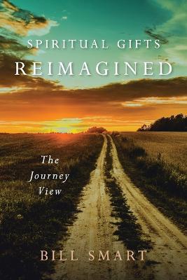 Spiritual Gifts Reimagined: The Journey View - Bill Smart