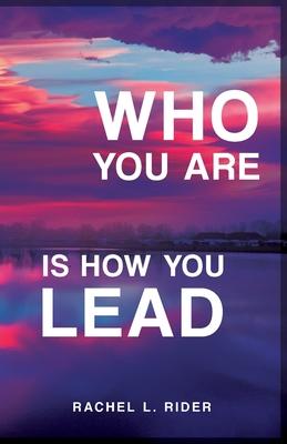 Who You Are is How You Lead - Rachel L. Rider