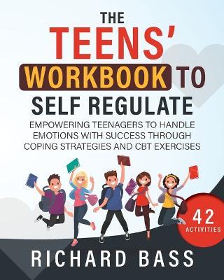 The Teens' Workbook to Self Regulate - Richard Bass