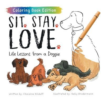 Sit. Stay. Love.: Life Lessons from a Doggie, Coloring Book Edition - Chalaine Kilduff
