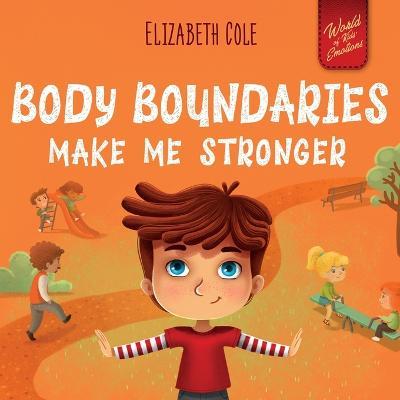 Body Boundaries Make Me Stronger: Personal Safety Book for Kids about Body Safety, Personal Space, Private Parts and Consent that Teaches Social Skill - Elizabeth Cole