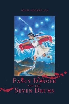 Fancy Dancer and the Seven Drums - John Roskelley