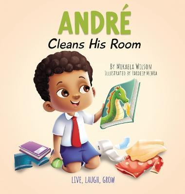 André Cleans His Room: A Story About the Importance of Tidying Up for Kids Ages 2-8 - Mikaela Wilson