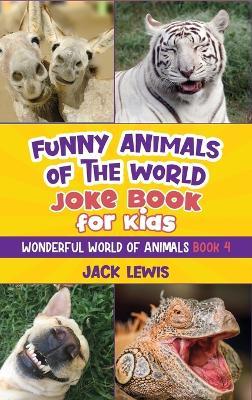 Funny Animals of the World Joke Book for Kids: Funny jokes, hilarious photos, and incredible facts about the silliest animals on the planet! - Jack Lewis