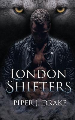 London Shifters: The Complete Shapeshifter Romance Series - Piper J. Drake