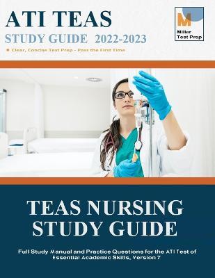 TEAS Nursing Study Guide: Full Study Manual and Practice Questions for the ATI Test of Essential Academic Skills, Version 7 - Miller Test Prep