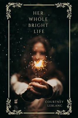 Her Whole Bright Life - Courtney Leblanc